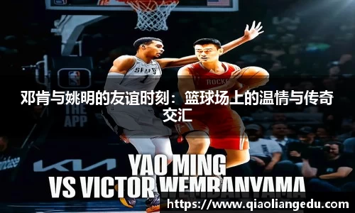 邓肯与姚明的友谊时刻：篮球场上的温情与传奇交汇