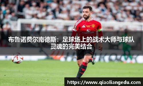 布鲁诺费尔南德斯：足球场上的战术大师与球队灵魂的完美结合