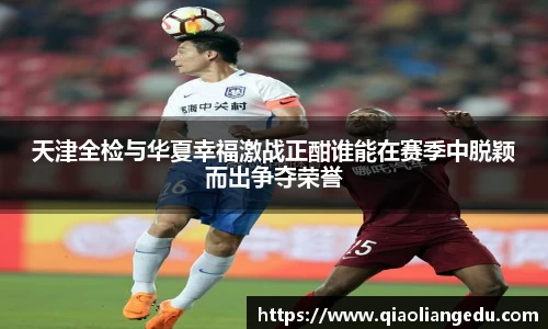 天津全检与华夏幸福激战正酣谁能在赛季中脱颖而出争夺荣誉
